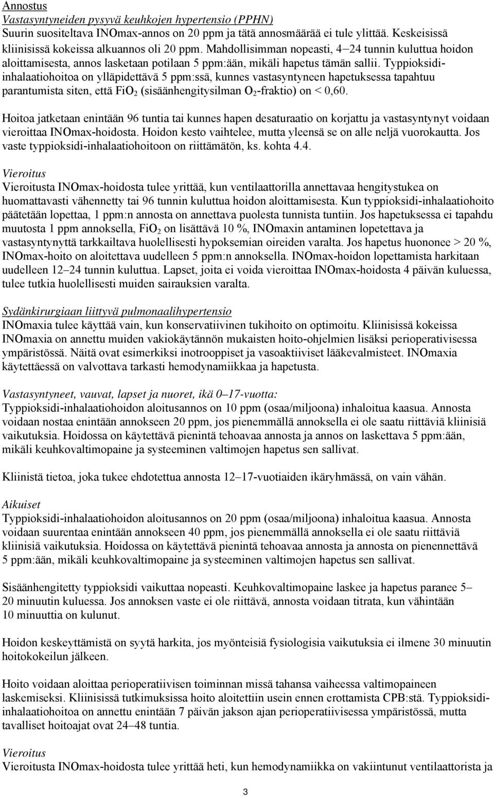 Typpioksidiinhalaatiohoitoa on ylläpidettävä 5 ppm:ssä, kunnes vastasyntyneen hapetuksessa tapahtuu parantumista siten, että FiO 2 (sisäänhengitysilman O 2 -fraktio) on < 0,60.