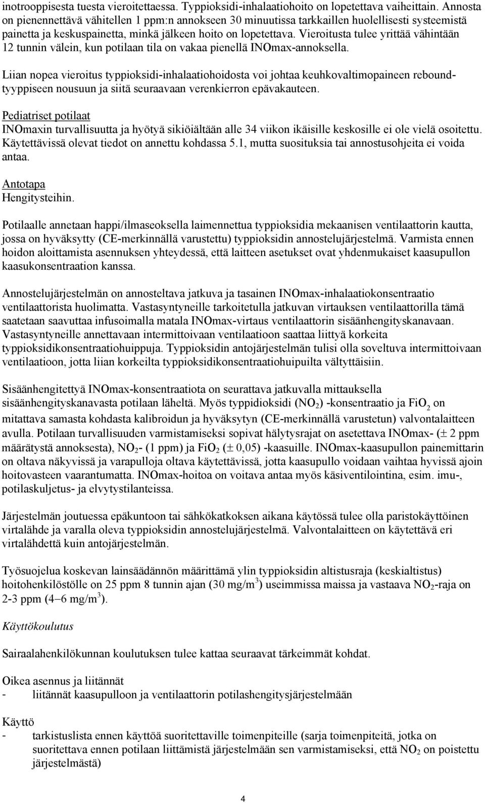 Vieroitusta tulee yrittää vähintään 12 tunnin välein, kun potilaan tila on vakaa pienellä INOmax-annoksella.