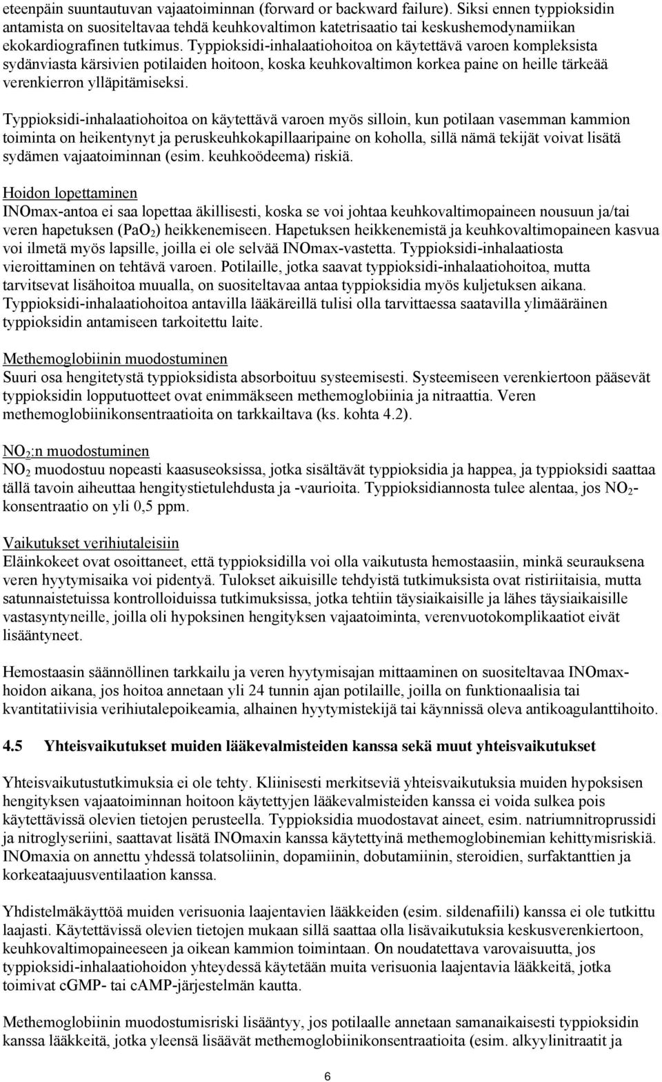 Typpioksidi-inhalaatiohoitoa on käytettävä varoen kompleksista sydänviasta kärsivien potilaiden hoitoon, koska keuhkovaltimon korkea paine on heille tärkeää verenkierron ylläpitämiseksi.