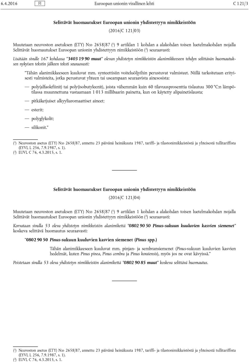 yhdistetyn nimikkeistön alanimikkeeseen tehdyn selittävän huomautuksen nykyisen tekstin jälkeen teksti seuraavasti: Tähän alanimikkeeseen kuuluvat mm.