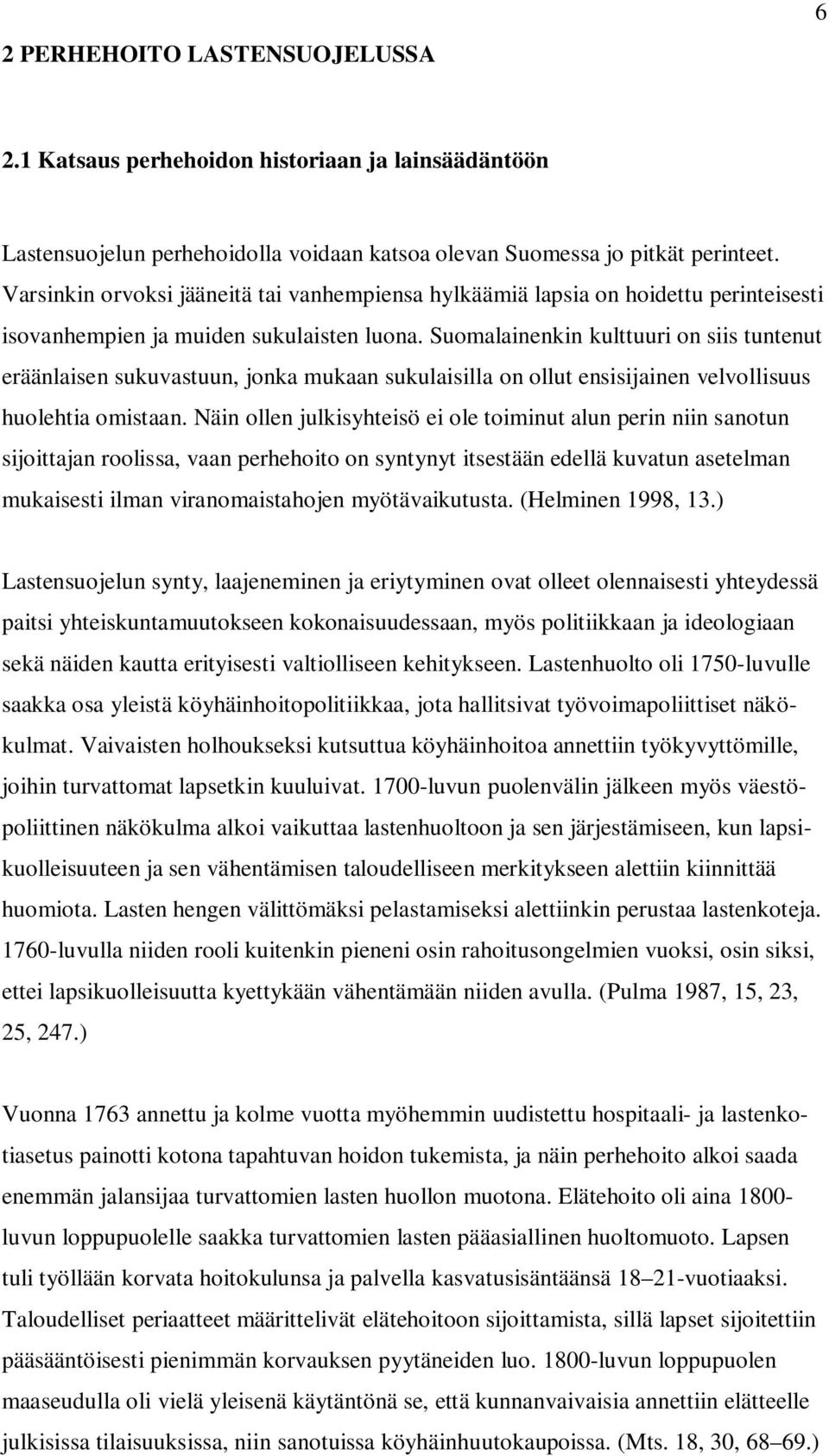 Suomalainenkin kulttuuri on siis tuntenut eräänlaisen sukuvastuun, jonka mukaan sukulaisilla on ollut ensisijainen velvollisuus huolehtia omistaan.