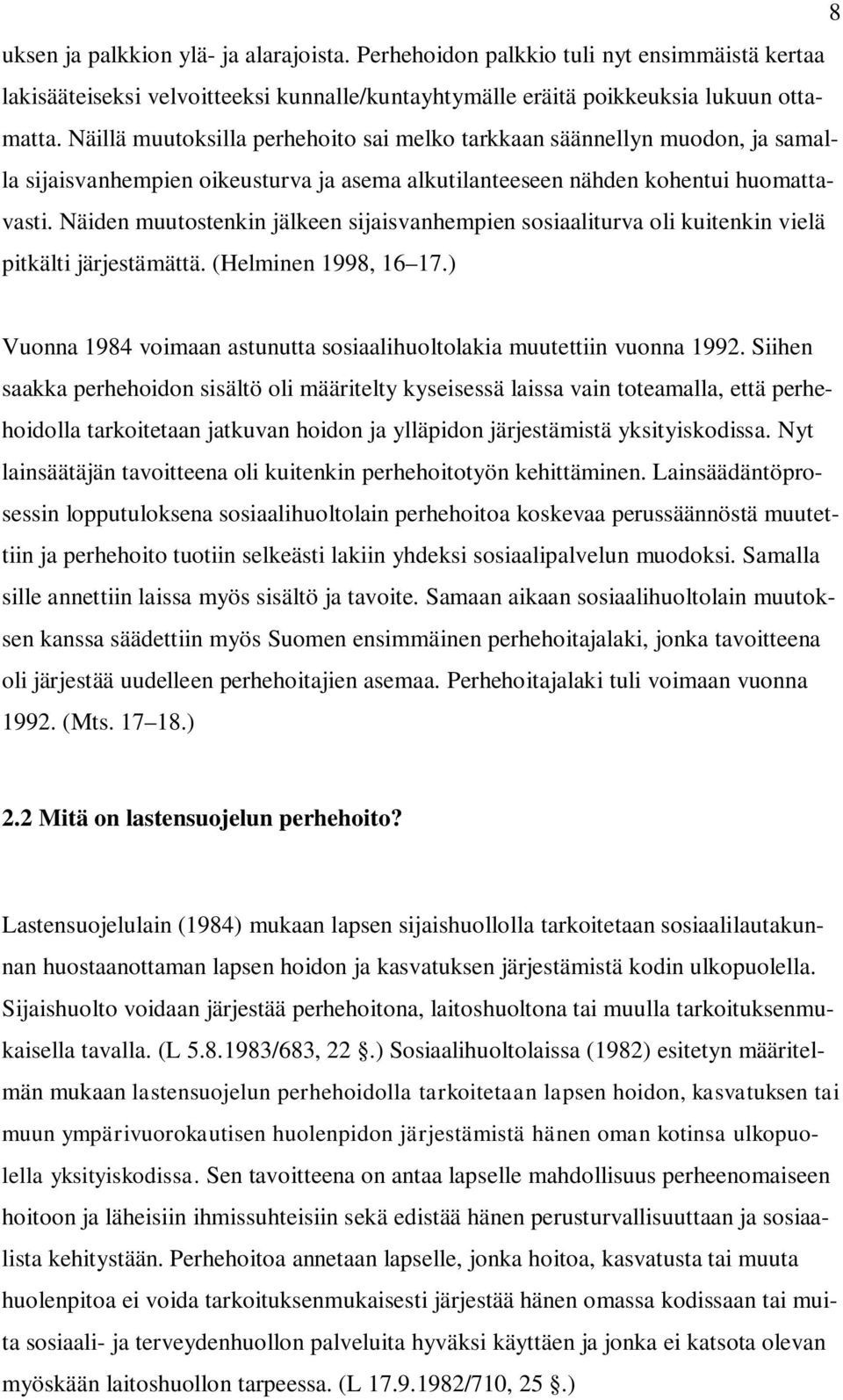 Näiden muutostenkin jälkeen sijaisvanhempien sosiaaliturva oli kuitenkin vielä pitkälti järjestämättä. (Helminen 1998, 16 17.) Vuonna 1984 voimaan astunutta sosiaalihuoltolakia muutettiin vuonna 1992.