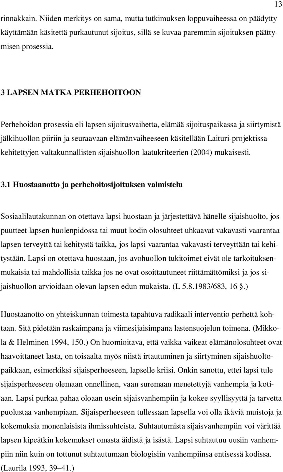 Laituri-projektissa kehitettyjen valtakunnallisten sijaishuollon laatukriteerien (2004) mukaisesti. 3.