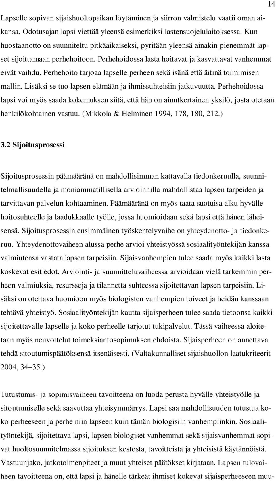 Perhehoito tarjoaa lapselle perheen sekä isänä että äitinä toimimisen mallin. Lisäksi se tuo lapsen elämään ja ihmissuhteisiin jatkuvuutta.