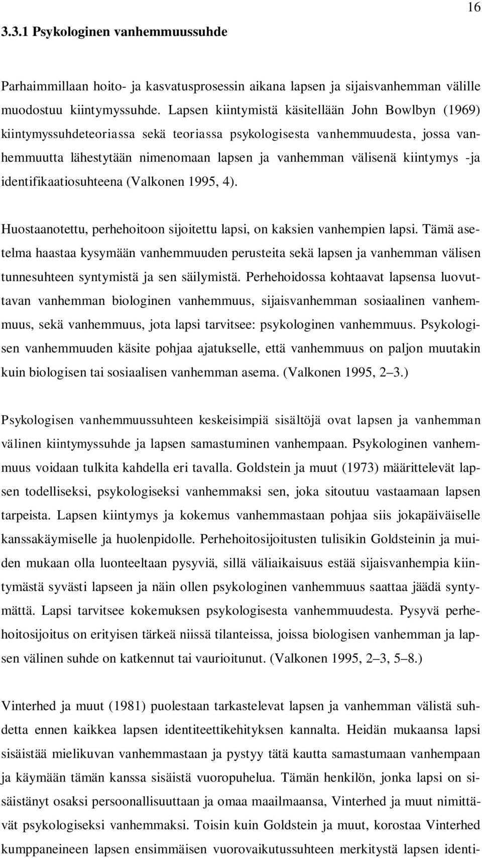 kiintymys -ja identifikaatiosuhteena (Valkonen 1995, 4). Huostaanotettu, perhehoitoon sijoitettu lapsi, on kaksien vanhempien lapsi.