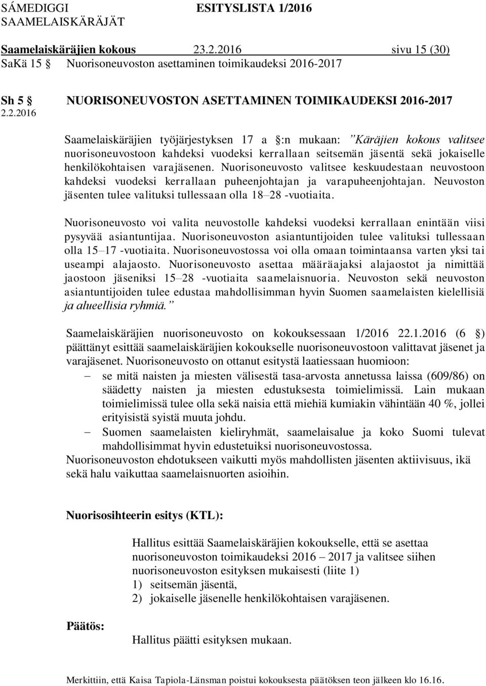 Nuorisoneuvosto valitsee keskuudestaan neuvostoon kahdeksi vuodeksi kerrallaan puheenjohtajan ja varapuheenjohtajan. Neuvoston jäsenten tulee valituksi tullessaan olla 18 28 -vuotiaita.