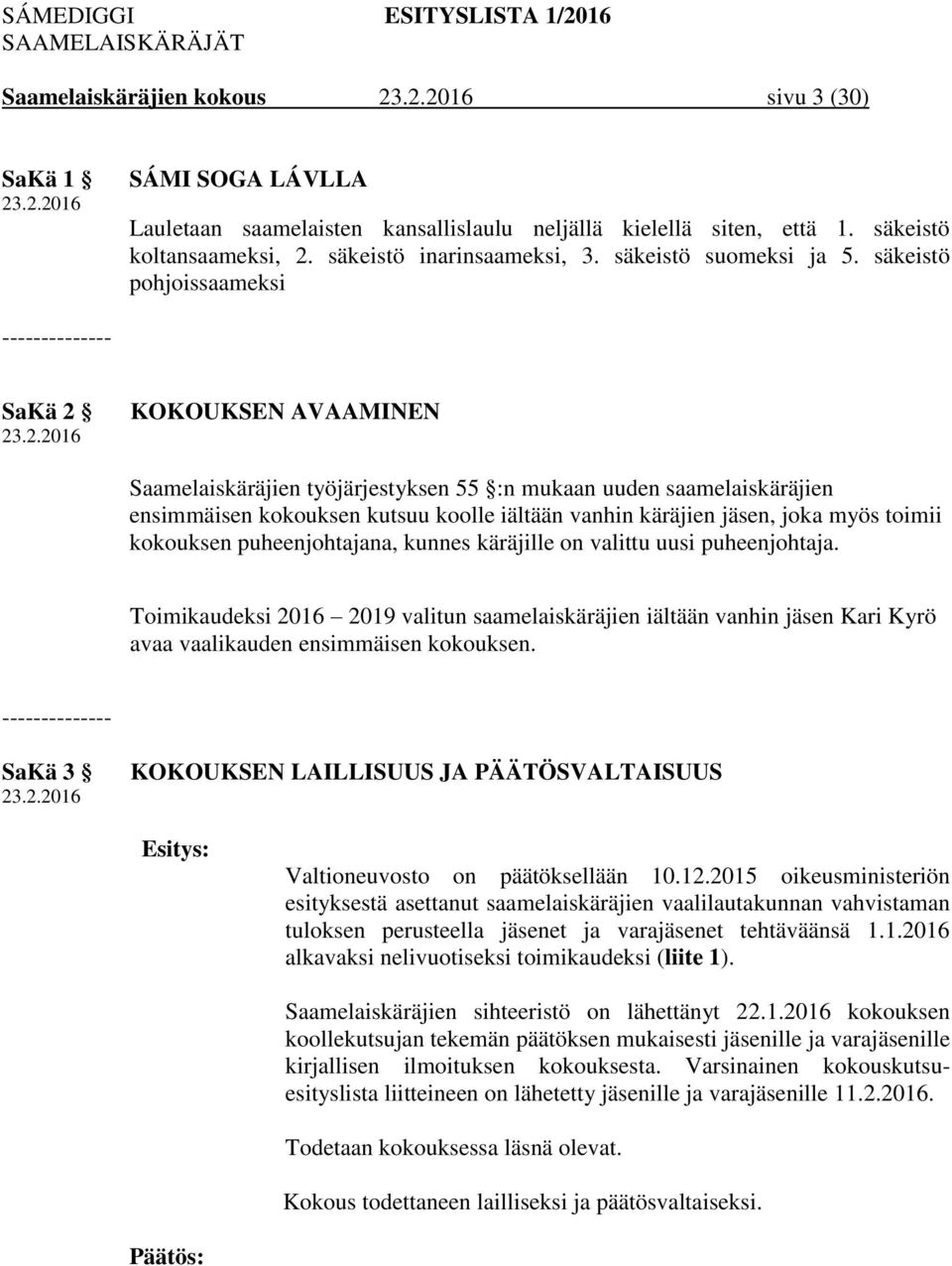 23.2.2016 KOKOUKSEN AVAAMINEN Saamelaiskäräjien työjärjestyksen 55 :n mukaan uuden saamelaiskäräjien ensimmäisen kokouksen kutsuu koolle iältään vanhin käräjien jäsen, joka myös toimii kokouksen