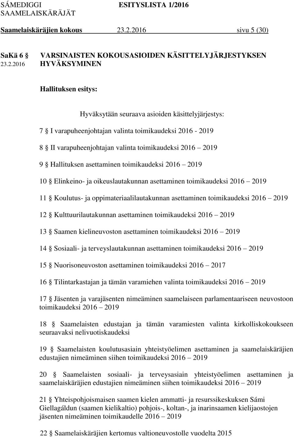 2016-2019 8 II varapuheenjohtajan valinta toimikaudeksi 2016 2019 9 Hallituksen asettaminen toimikaudeksi 2016 2019 10 Elinkeino- ja oikeuslautakunnan asettaminen toimikaudeksi 2016 2019 11 Koulutus-