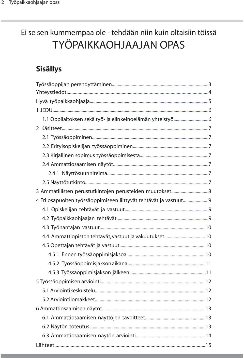 ..7 2.4.1 Näyttösuunnitelma...7 2.5 Näyttötutkinto...7 3 Ammatillisten perustutkintojen perusteiden muutokset...8 4 Eri osapuolten työssäoppimiseen liittyvät tehtävät ja vastuut...9 4.