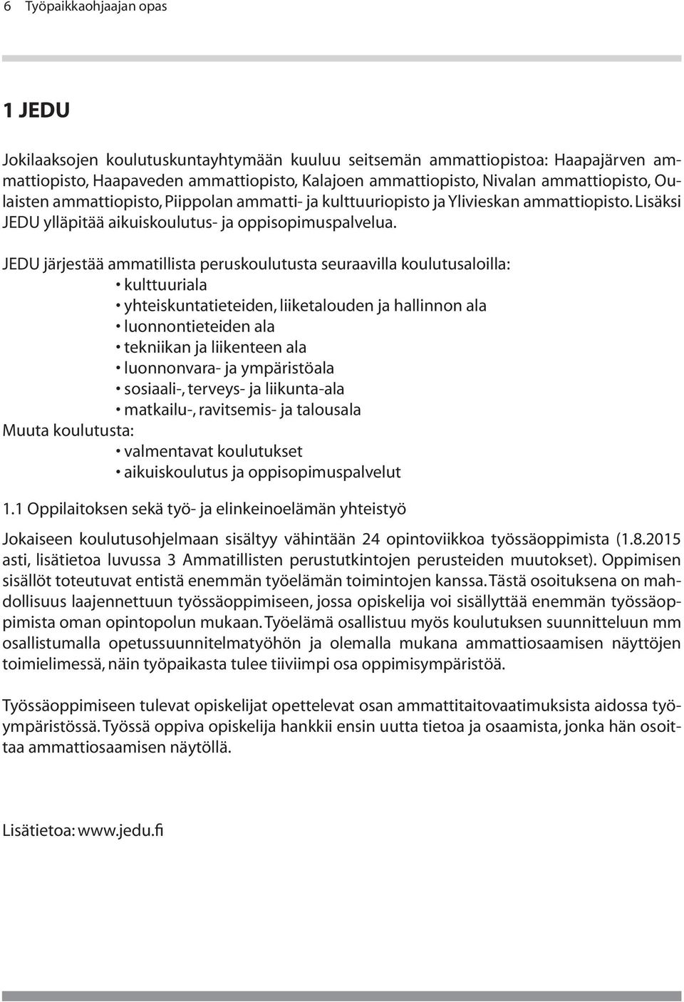 JEDU järjestää ammatillista peruskoulutusta seuraavilla koulutusaloilla: kulttuuriala yhteiskuntatieteiden, liiketalouden ja hallinnon ala luonnontieteiden ala tekniikan ja liikenteen ala