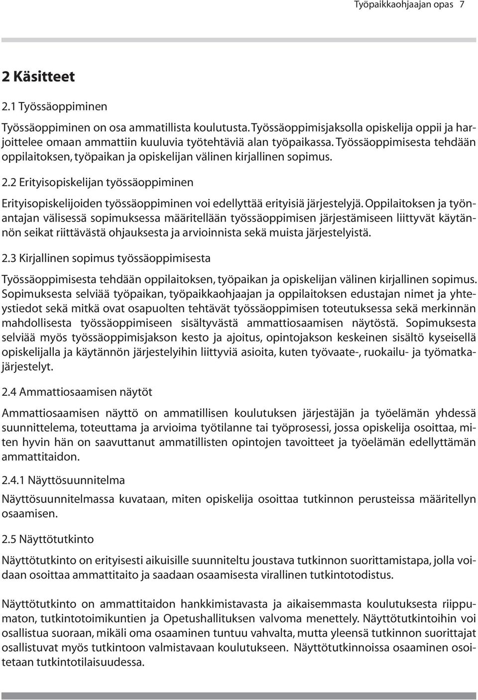 Työssäoppimisesta tehdään oppilaitoksen, työpaikan ja opiskelijan välinen kirjallinen sopimus. 2.