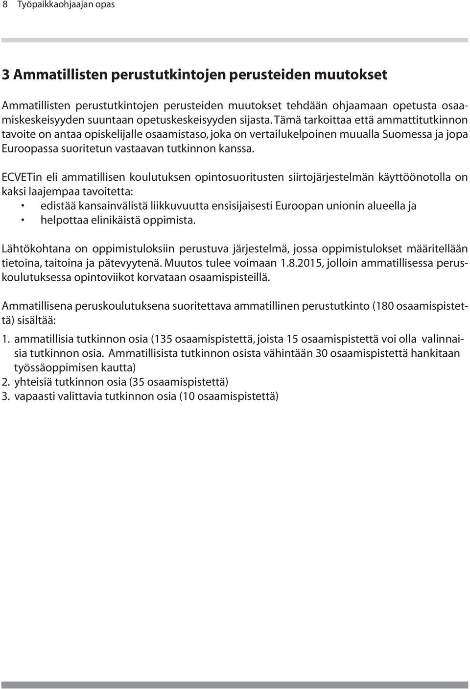 Tämä tarkoittaa että ammattitutkinnon tavoite on antaa opiskelijalle osaamistaso, joka on vertailukelpoinen muualla Suomessa ja jopa Euroopassa suoritetun vastaavan tutkinnon kanssa.