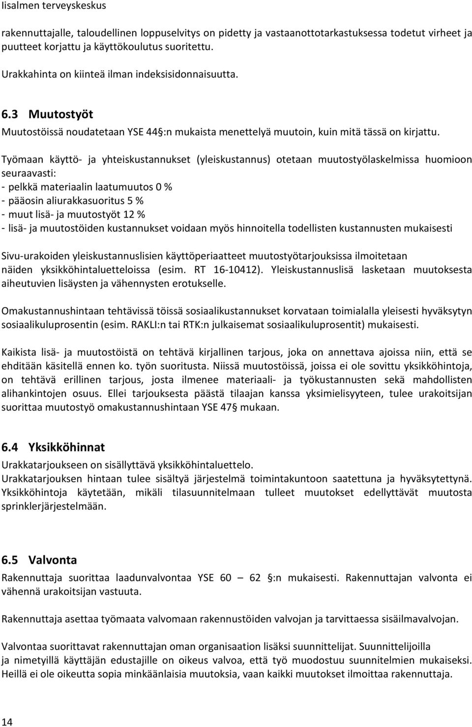 Työmaan käyttö- ja yhteiskustannukset (yleiskustannus) otetaan muutostyölaskelmissa huomioon seuraavasti: - pelkkä materiaalin laatumuutos 0 % - pääosin aliurakkasuoritus 5 % - muut lisä- ja