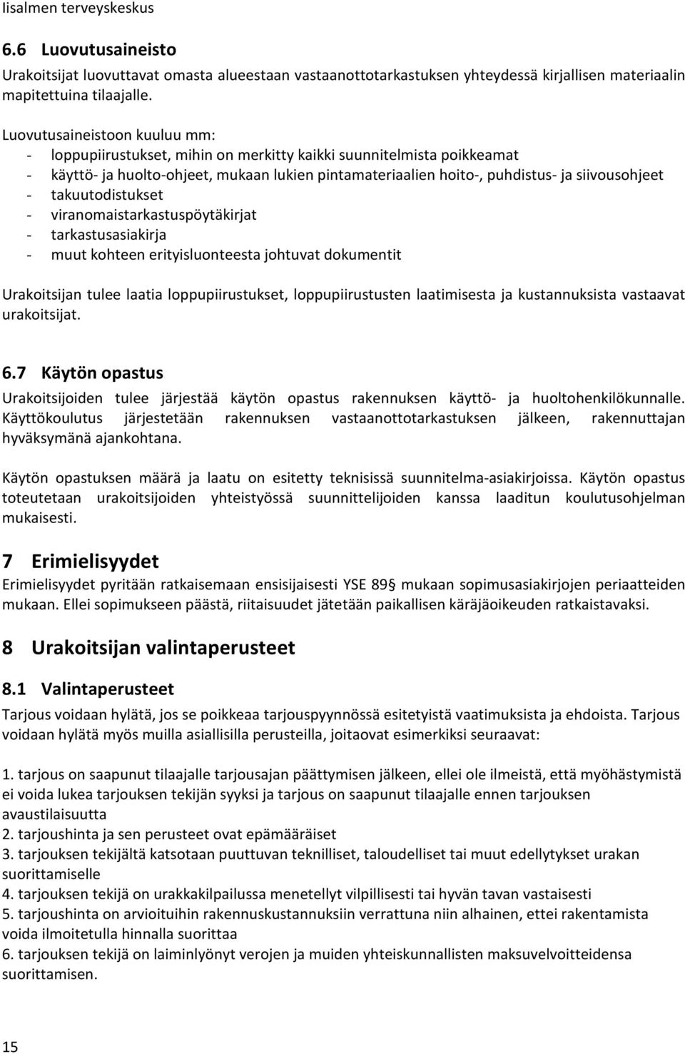 takuutodistukset - viranomaistarkastuspöytäkirjat - tarkastusasiakirja - muut kohteen erityisluonteesta johtuvat dokumentit Urakoitsijan tulee laatia loppupiirustukset, loppupiirustusten laatimisesta