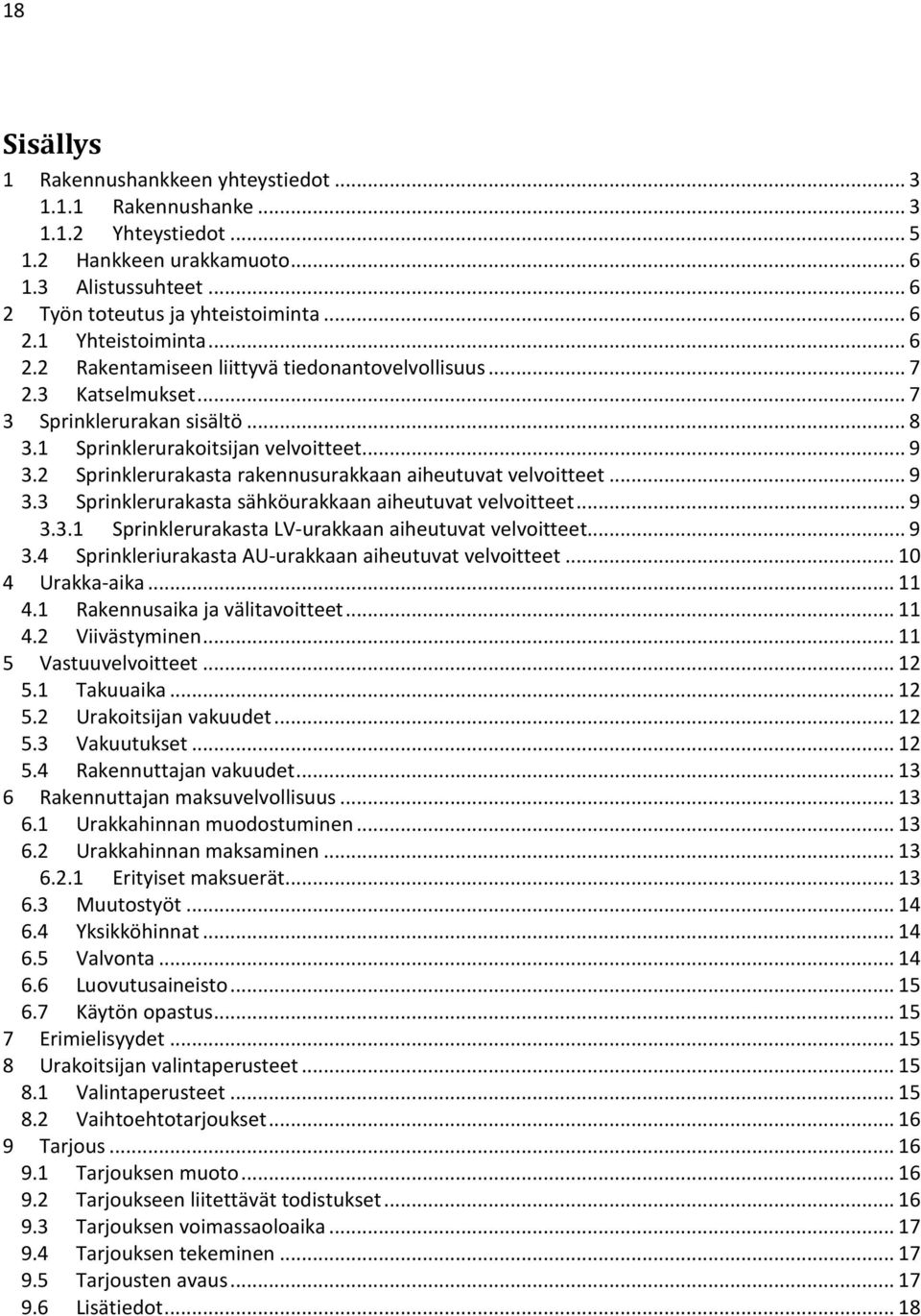 2 Sprinklerurakasta rakennusurakkaan aiheutuvat velvoitteet... 9 3.3 Sprinklerurakasta sähköurakkaan aiheutuvat velvoitteet... 9 3.3.1 Sprinklerurakasta LV-urakkaan aiheutuvat velvoitteet... 9 3.4 Sprinkleriurakasta AU-urakkaan aiheutuvat velvoitteet.