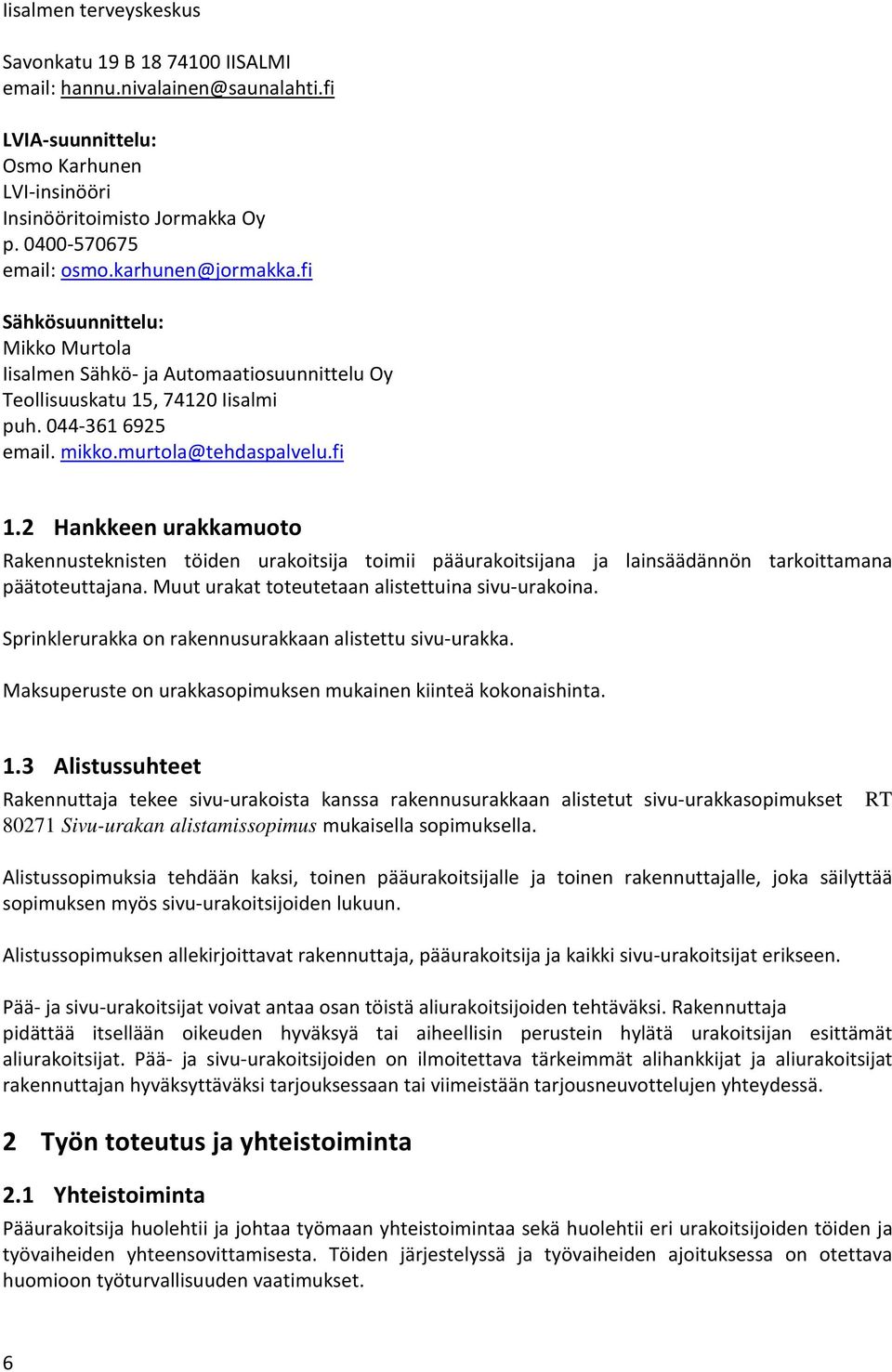 2 Hankkeen urakkamuoto Rakennusteknisten töiden urakoitsija toimii pääurakoitsijana ja lainsäädännön tarkoittamana päätoteuttajana. Muut urakat toteutetaan alistettuina sivu-urakoina.