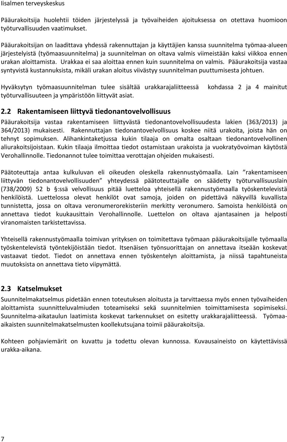 urakan aloittamista. Urakkaa ei saa aloittaa ennen kuin suunnitelma on valmis. Pääurakoitsija vastaa syntyvistä kustannuksista, mikäli urakan aloitus viivästyy suunnitelman puuttumisesta johtuen.