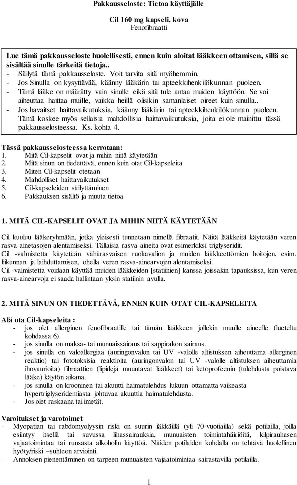 - Tämä lääke on määrätty vain sinulle eikä sitä tule antaa muiden käyttöön. Se voi aiheuttaa haittaa muille, vaikka heillä olisikin samanlaiset oireet kuin sinulla.