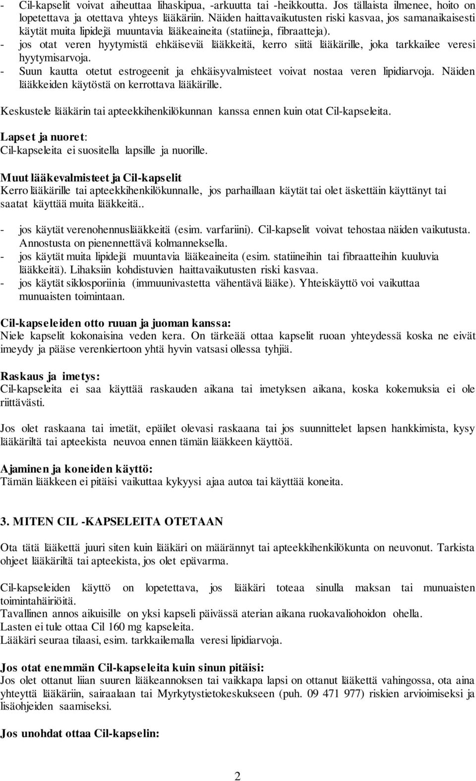 - jos otat veren hyytymistä ehkäiseviä lääkkeitä, kerro siitä lääkärille, joka tarkkailee veresi hyytymisarvoja. - Suun kautta otetut estrogeenit ja ehkäisyvalmisteet voivat nostaa veren lipidiarvoja.