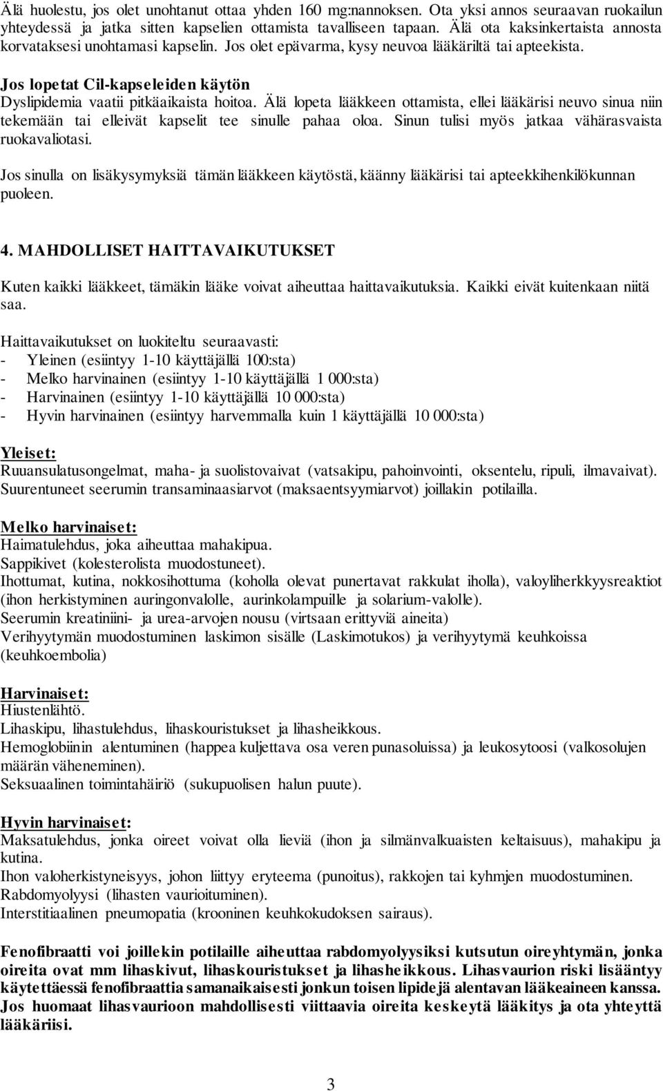 Älä lopeta lääkkeen ottamista, ellei lääkärisi neuvo sinua niin tekemään tai elleivät kapselit tee sinulle pahaa oloa. Sinun tulisi myös jatkaa vähärasvaista ruokavaliotasi.