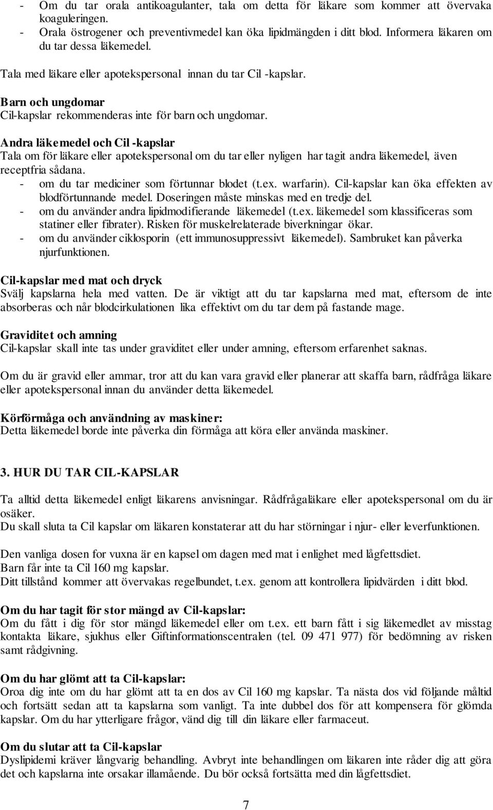 Andra läkemedel och Cil -kapslar Tala om för läkare eller apotekspersonal om du tar eller nyligen har tagit andra läkemedel, även receptfria sådana. - om du tar mediciner som förtunnar blodet (t.ex.
