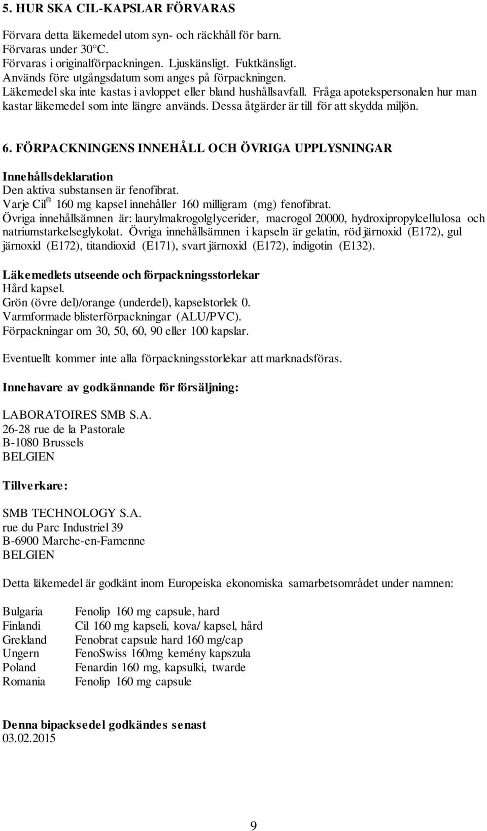 Dessa åtgärder är till för att skydda miljön. 6. FÖRPACKNINGENS INNEHÅLL OCH ÖVRIGA UPPLYSNINGAR Innehållsdeklaration Den aktiva substansen är fenofibrat.