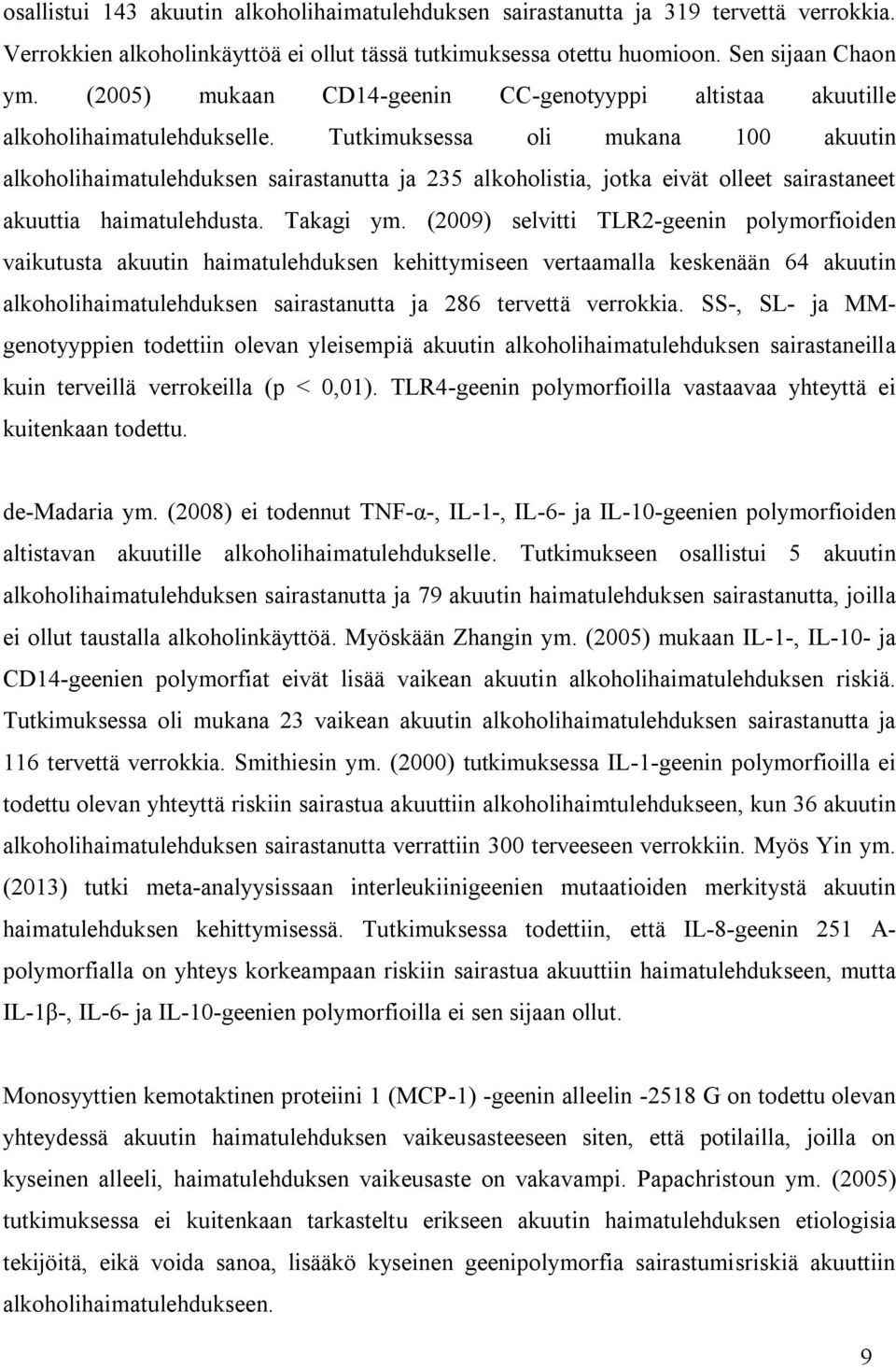 Tutkimuksessa oli mukana 100 akuutin alkoholihaimatulehduksen sairastanutta ja 235 alkoholistia, jotka eivät olleet sairastaneet akuuttia haimatulehdusta. Takagi ym.