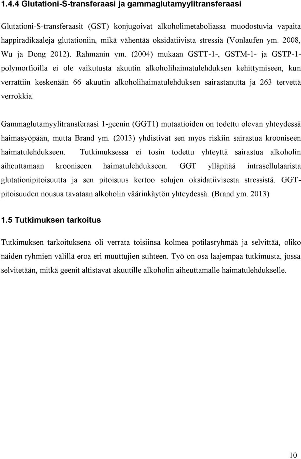 (2004) mukaan GSTT-1-, GSTM-1- ja GSTP-1- polymorfioilla ei ole vaikutusta akuutin alkoholihaimatulehduksen kehittymiseen, kun verrattiin keskenään 66 akuutin alkoholihaimatulehduksen sairastanutta