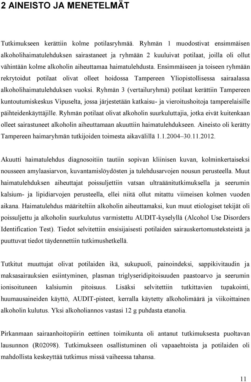 Ensimmäiseen ja toiseen ryhmään rekrytoidut potilaat olivat olleet hoidossa Tampereen Yliopistollisessa sairaalassa alkoholihaimatulehduksen vuoksi.