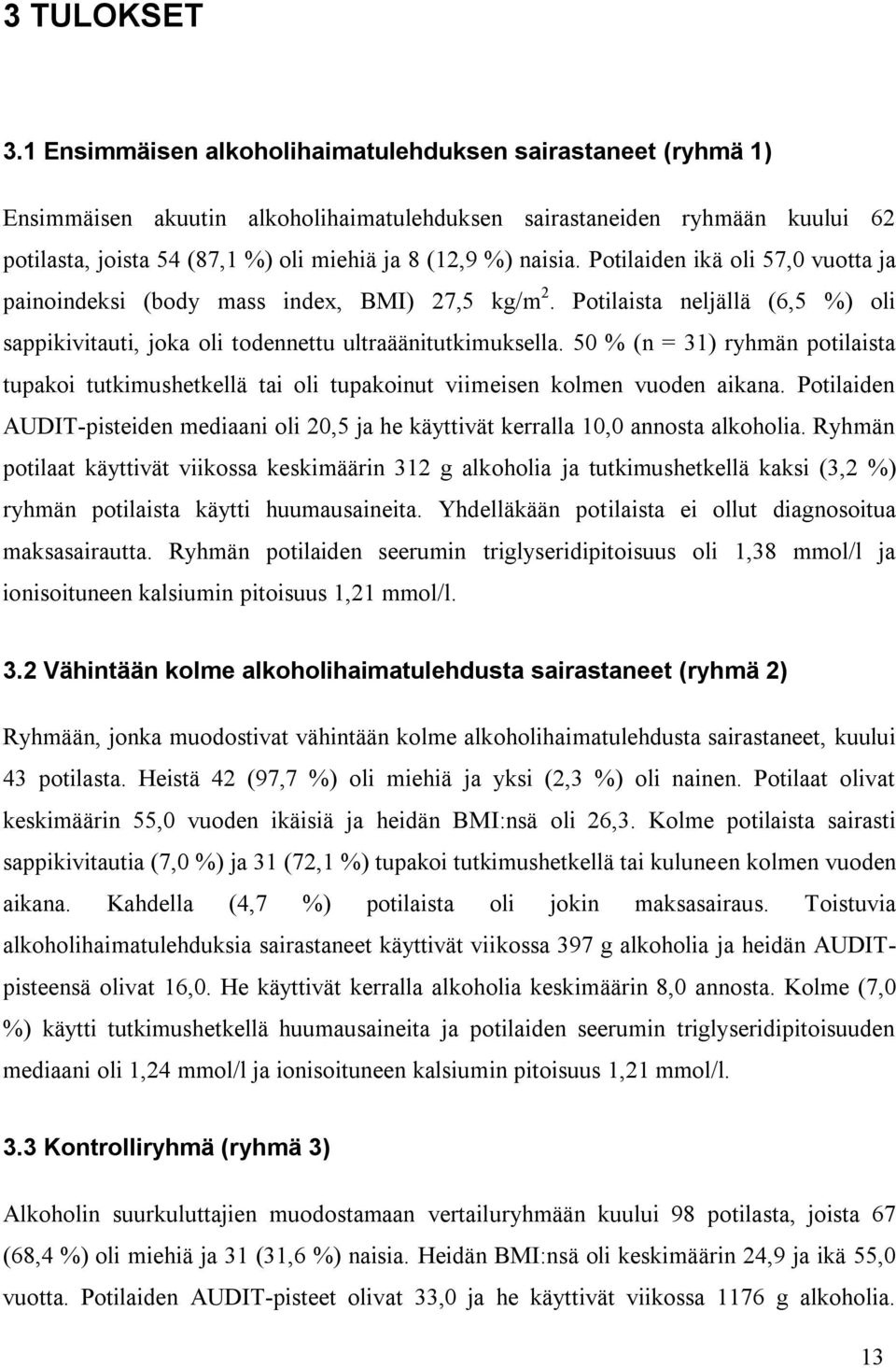 naisia. Potilaiden ikä oli 57,0 vuotta ja painoindeksi (body mass index, BMI) 27,5 kg/m 2. Potilaista neljällä (6,5 %) oli sappikivitauti, joka oli todennettu ultraäänitutkimuksella.