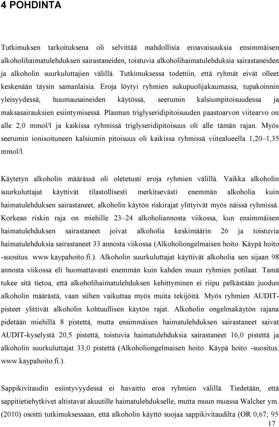 Eroja löytyi ryhmien sukupuolijakaumassa, tupakoinnin yleisyydessä, huumausaineiden käytössä, seerumin kalsiumpitoisuudessa ja maksasairauksien esiintymisessä.