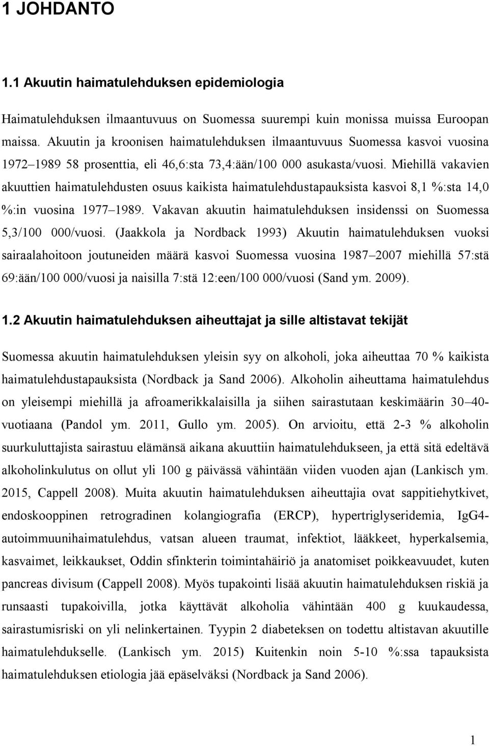 Miehillä vakavien akuuttien haimatulehdusten osuus kaikista haimatulehdustapauksista kasvoi 8,1 %:sta 14,0 %:in vuosina 1977 1989.