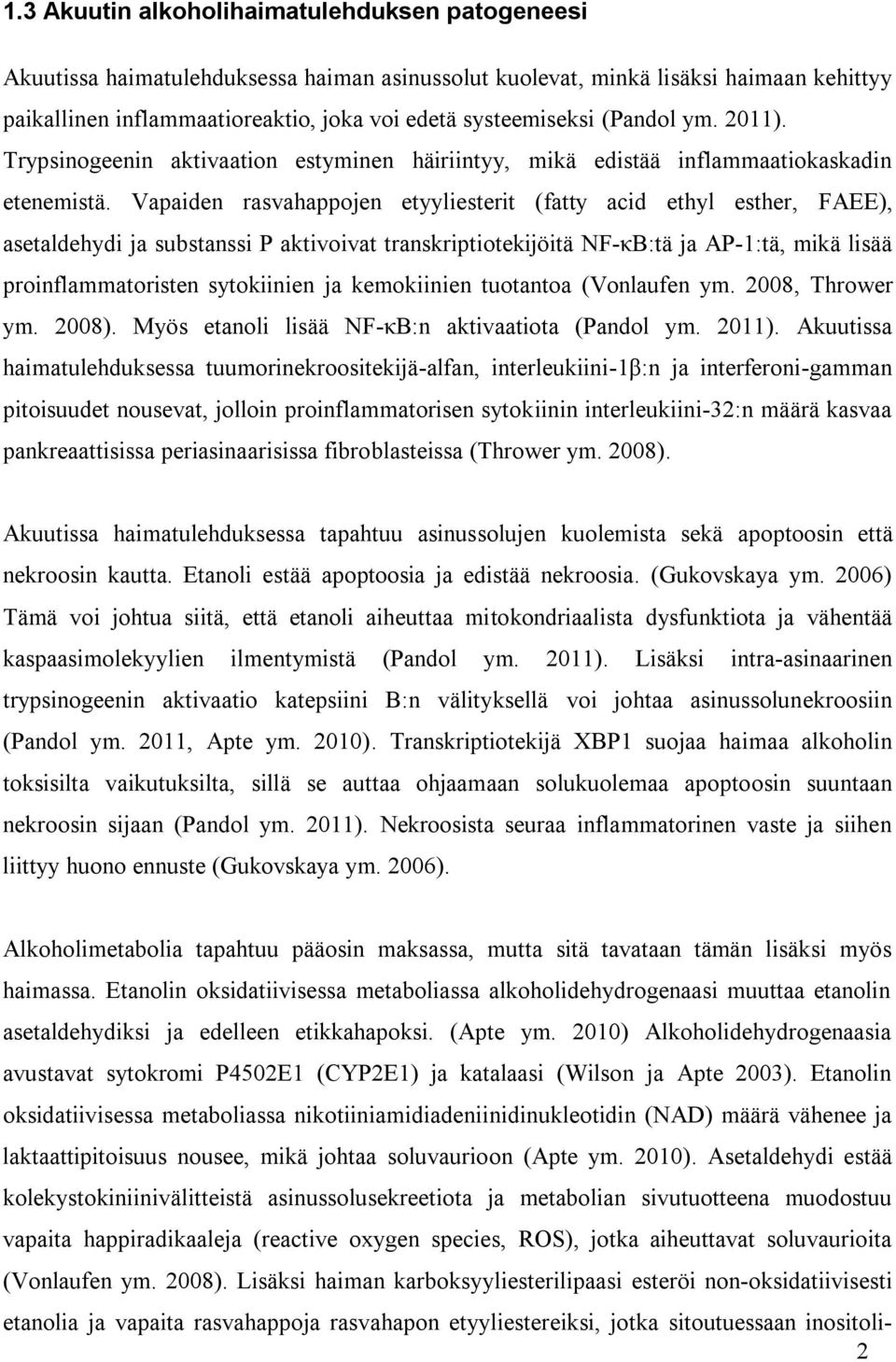 Vapaiden rasvahappojen etyyliesterit (fatty acid ethyl esther, FAEE), asetaldehydi ja substanssi P aktivoivat transkriptiotekijöitä NF-κB:tä ja AP-1:tä, mikä lisää proinflammatoristen sytokiinien ja