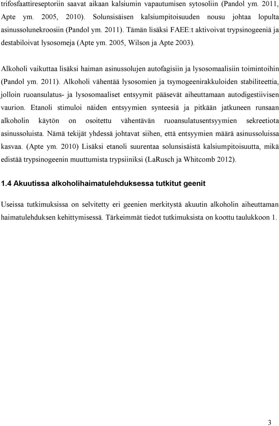 Alkoholi vaikuttaa lisäksi haiman asinussolujen autofagisiin ja lysosomaalisiin toimintoihin (Pandol ym. 2011).