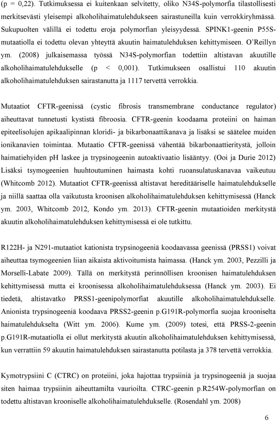 (2008) julkaisemassa työssä N34S-polymorfian todettiin altistavan akuutille alkoholihaimatulehdukselle (p < 0,001).