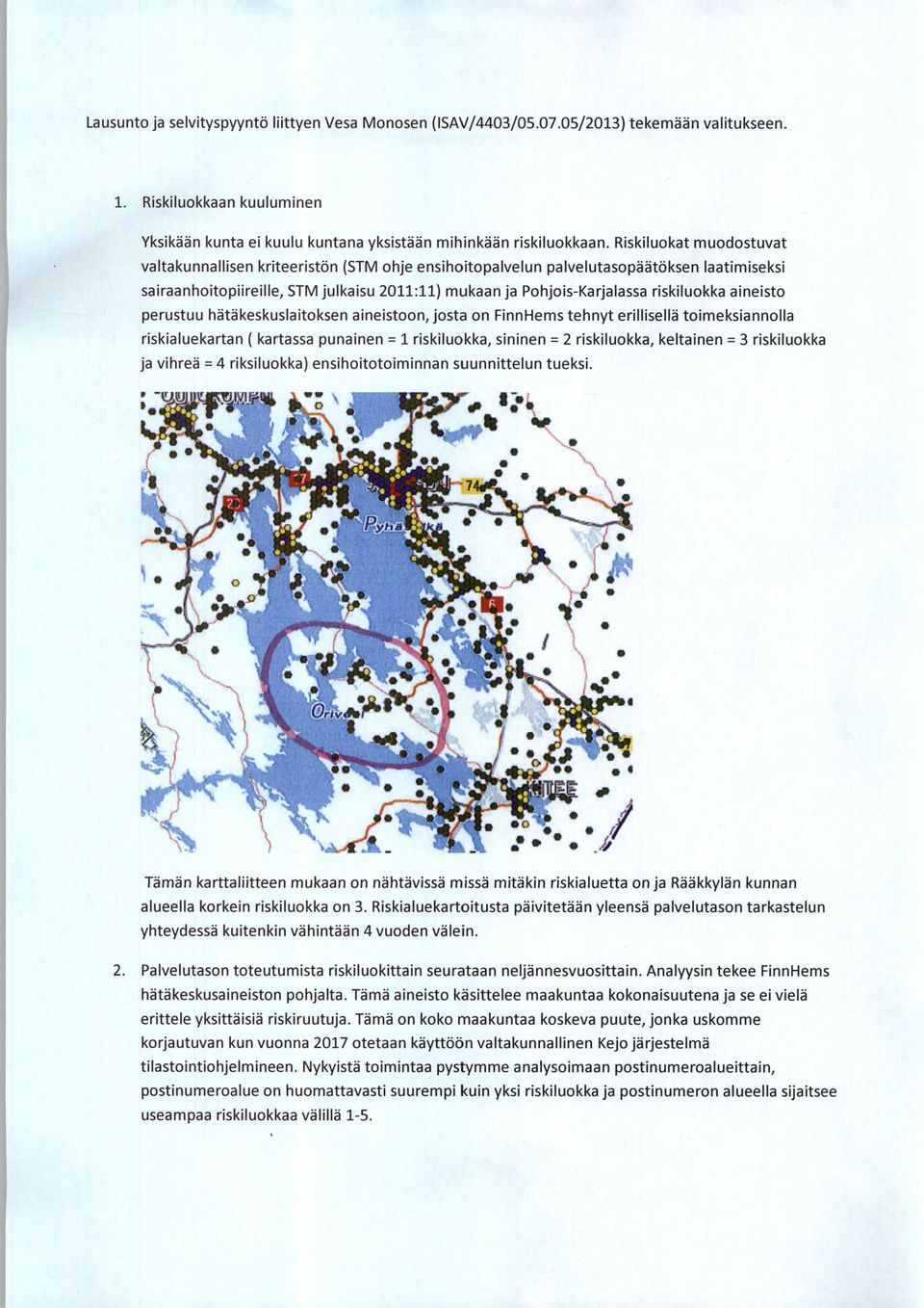 perustuu hätäkeskuslaitksen aineistn, jsta n FinnHems tehnyt erillisellä timeksiannlla riskialuekartan ( kartassa punainen = 1 riskilukka, sininen = 2 riskilukka, keltainen = 3 riskilukka ja vihreä =