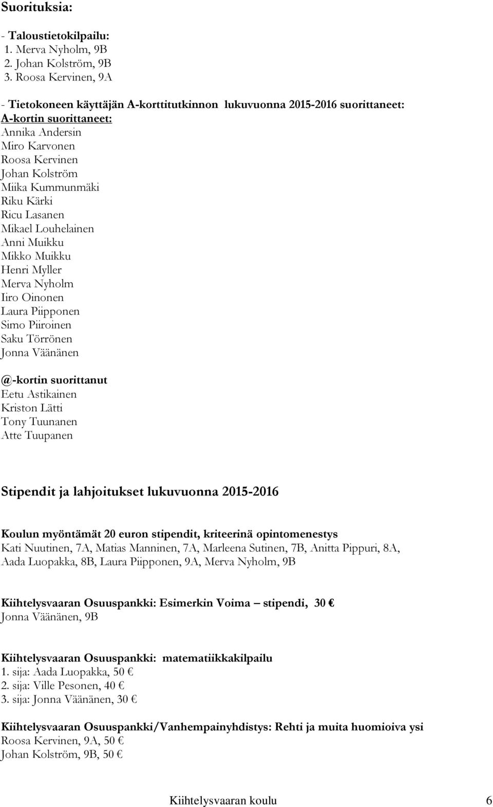 Riku Kärki Ricu Lasanen Mikael Louhelainen Anni Muikku Mikko Muikku Henri Myller Merva Nyholm Iiro Oinonen Laura Piipponen Simo Piiroinen Saku Törrönen Jonna Väänänen @-kortin suorittanut Eetu