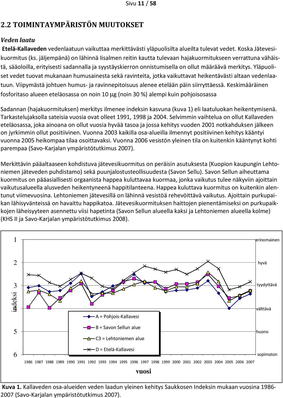 Yläpuoliset vedet tuovat mukanaan humusainesta sekä ravinteita, jotka vaikuttavat heikentävästi altaan vedenlaatuun. Viipymästä johtuen humus- ja ravinnepitoisuus alenee etelään päin siirryttäessä.