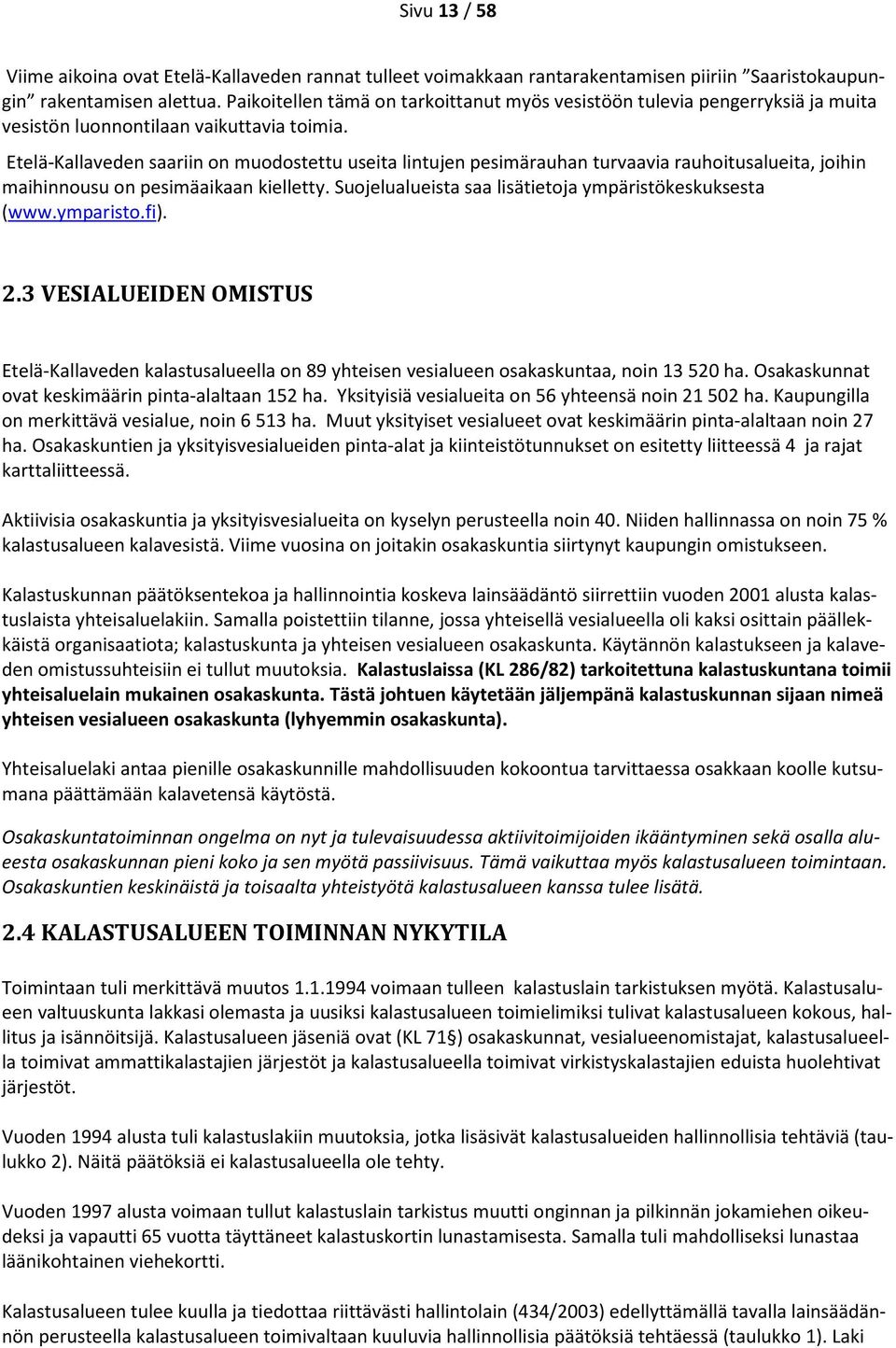 Etelä-Kallaveden saariin on muodostettu useita lintujen pesimärauhan turvaavia rauhoitusalueita, joihin maihinnousu on pesimäaikaan kielletty.