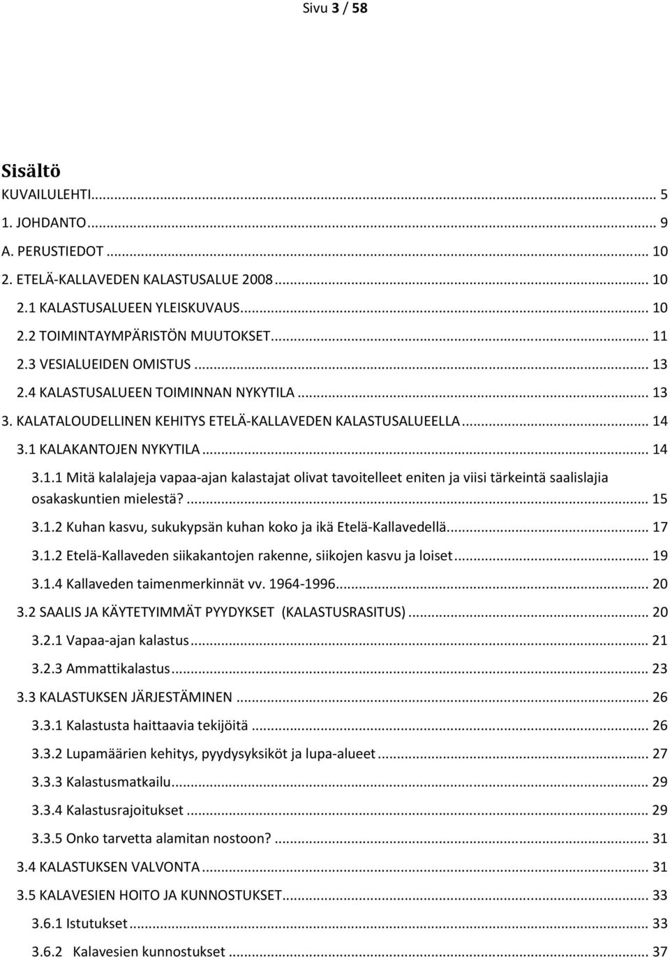 ... 15 3.1.2 Kuhan kasvu, sukukypsän kuhan koko ja ikä Etelä-Kallavedellä... 17 3.1.2 Etelä-Kallaveden siikakantojen rakenne, siikojen kasvu ja loiset... 19 3.1.4 Kallaveden taimenmerkinnät vv.