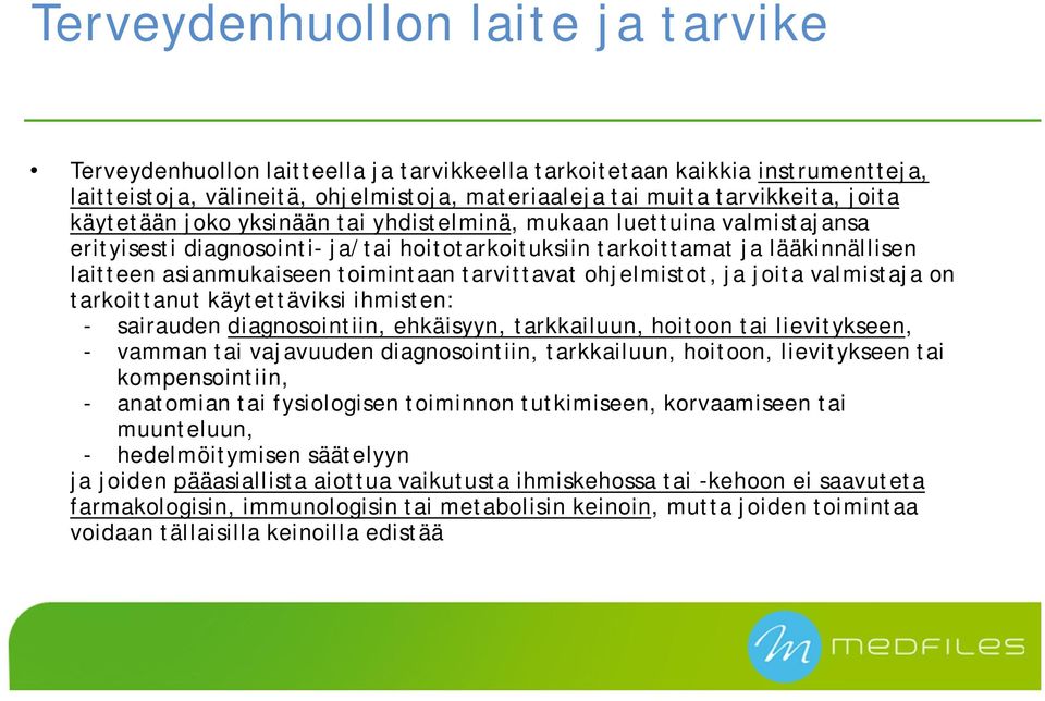 tarvittavat ohjelmistot, ja joita valmistaja on tarkoittanut käytettäviksi ihmisten: - sairauden diagnosointiin, ehkäisyyn, tarkkailuun, hoitoon tai lievitykseen, - vamman tai vajavuuden