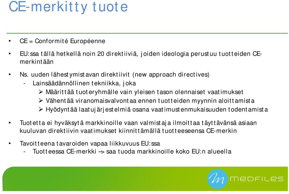 viranomaisvalvontaa ennen tuotteiden myynnin aloittamista Hyödyntää laatujärjestelmiä osana vaatimustenmukaisuuden todentamista Tuotetta ei hyväksytä markkinoille vaan