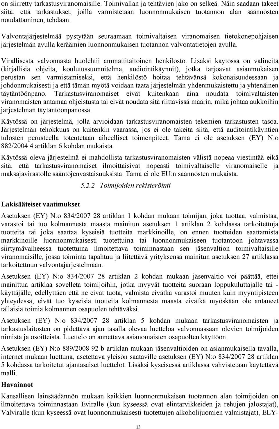 Valvontajärjestelmää pystytään seuraamaan toimivaltaisen viranomaisen tietokonepohjaisen järjestelmän avulla keräämien luonnonmukaisen tuotannon valvontatietojen avulla.