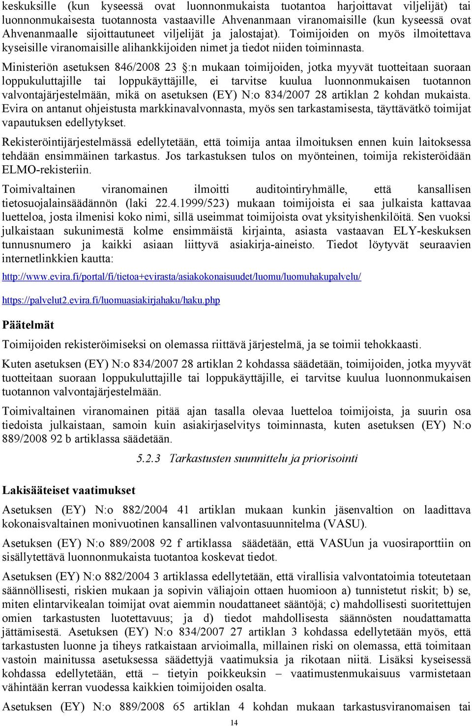 Ministeriön asetuksen 846/2008 23 :n mukaan toimijoiden, jotka myyvät tuotteitaan suoraan loppukuluttajille tai loppukäyttäjille, ei tarvitse kuulua luonnonmukaisen tuotannon valvontajärjestelmään,