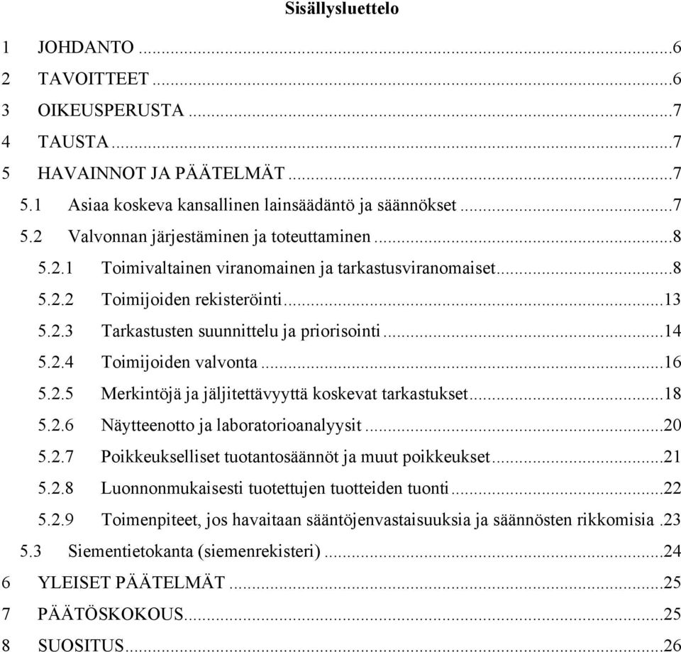 ..18 5.2.6 Näytteenotto ja laboratorioanalyysit...20 5.2.7 Poikkeukselliset tuotantosäännöt ja muut poikkeukset...21 5.2.8 Luonnonmukaisesti tuotettujen tuotteiden tuonti...22 5.2.9 Toimenpiteet, jos havaitaan sääntöjenvastaisuuksia ja säännösten rikkomisia.