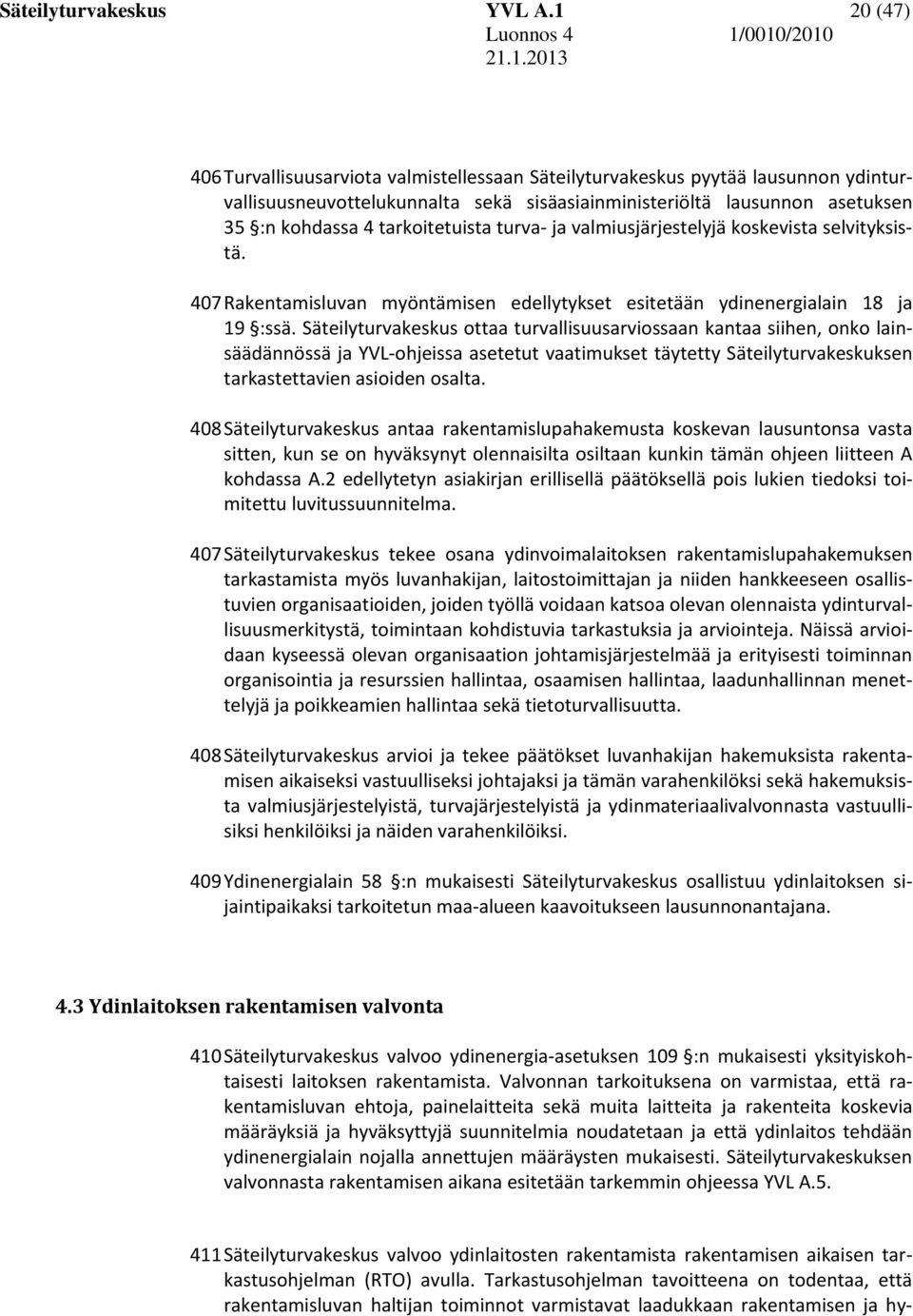 Säteilyturvakeskus ottaa turvallisuusarviossaan kantaa siihen, onko lainsäädännössä ja YVL-ohjeissa asetetut vaatimukset täytetty Säteilyturvakeskuksen tarkastettavien asioiden osalta.