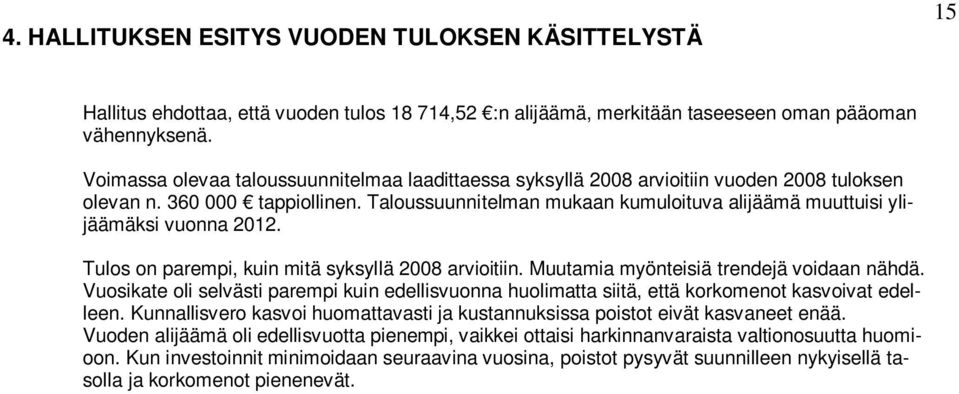 Taloussuunnitelman mukaan kumuloituva alijäämä muuttuisi ylijäämäksi vuonna 2012. Tulos on parempi, kuin mitä syksyllä 2008 arvioitiin. Muutamia myönteisiä trendejä voidaan nähdä.