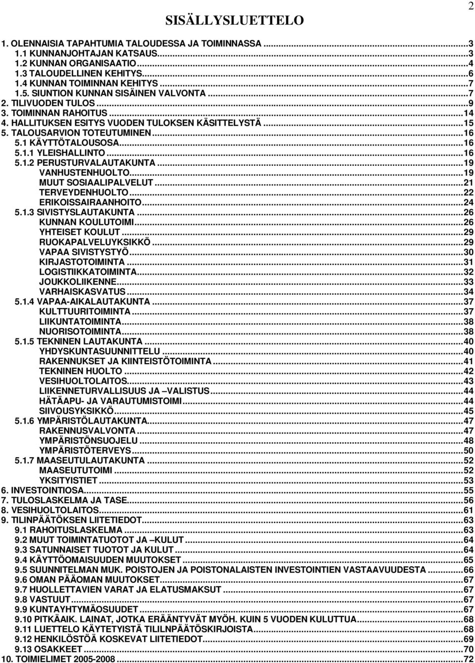 ..16 5.1.1 YLEISHALLINTO...16 5.1.2 PERUSTURVALAUTAKUNTA...19 VANHUSTENHUOLTO...19 MUUT SOSIAALIPALVELUT...21 TERVEYDENHUOLTO...22 ERIKOISSAIRAANHOITO...24 5.1.3 SIVISTYSLAUTAKUNTA.