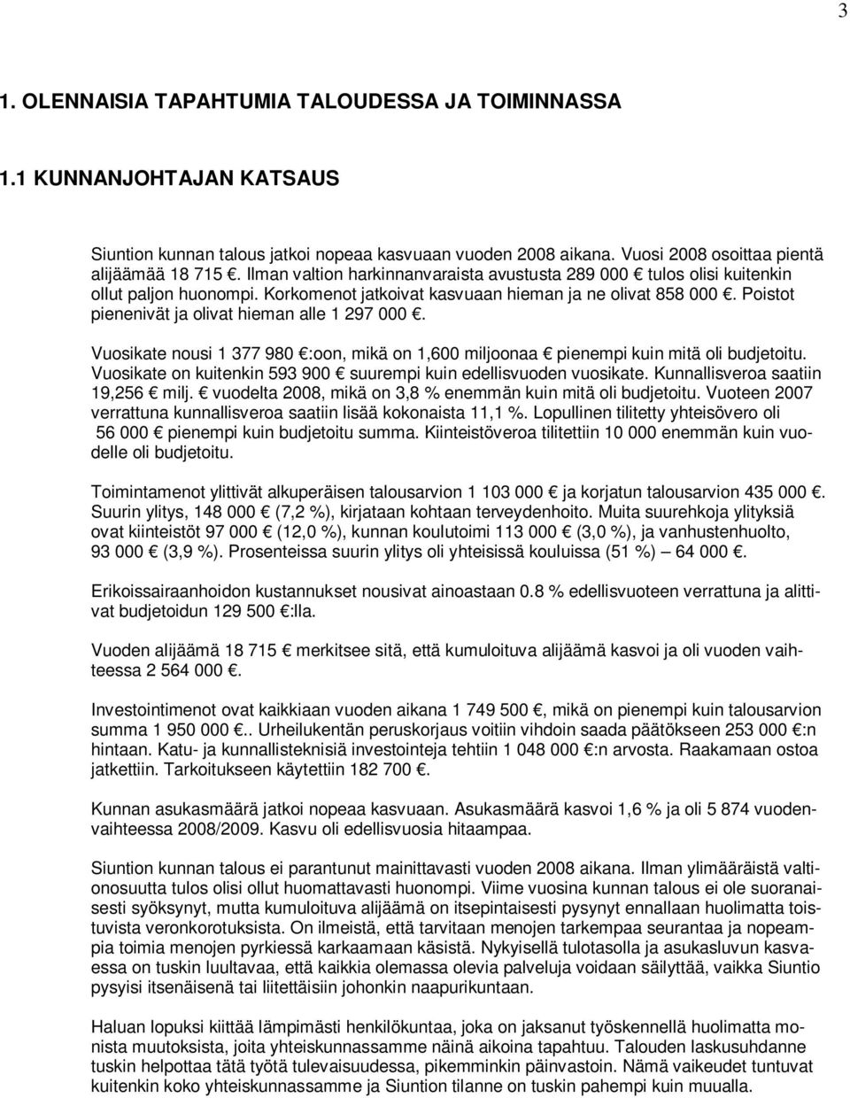 Poistot pienenivät ja olivat hieman alle 1 297 000. Vuosikate nousi 1 377 980 :oon, mikä on 1,600 miljoonaa pienempi kuin mitä oli budjetoitu.