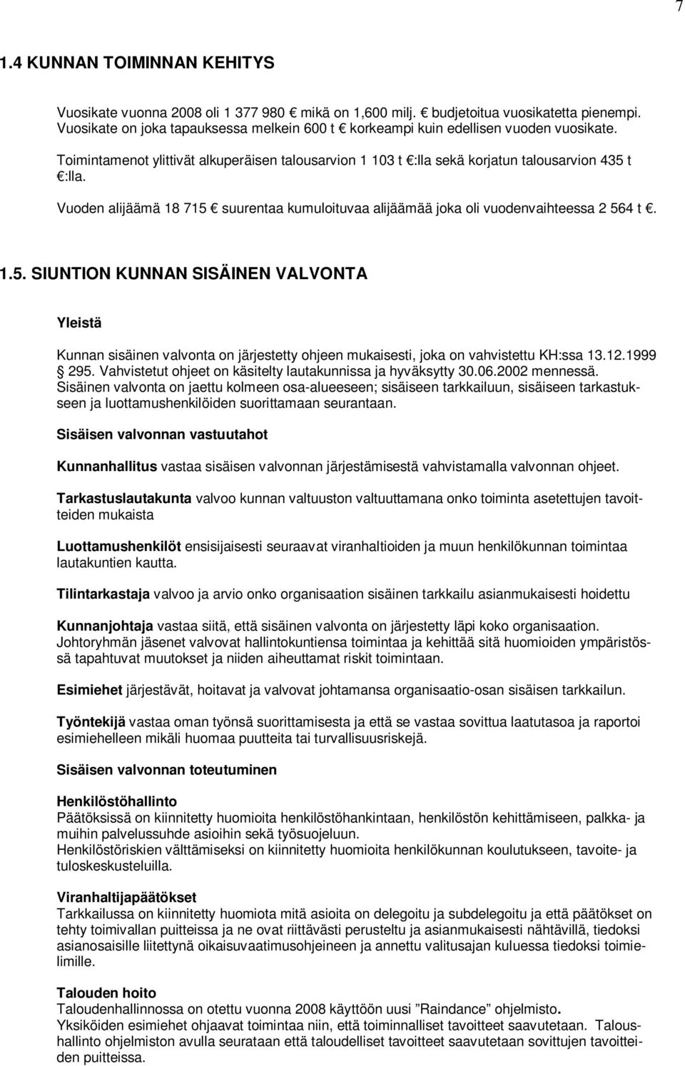 Vuoden alijäämä 18 715 suurentaa kumuloituvaa alijäämää joka oli vuodenvaihteessa 2 564 t. 1.5. SIUNTION KUNNAN SISÄINEN VALVONTA Yleistä Kunnan sisäinen valvonta on järjestetty ohjeen mukaisesti, joka on vahvistettu KH:ssa 13.